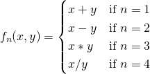 \[  f_n(x,y) =  \begin{cases}                                    x + y & \text{if $n=1$} \\                                     x - y & \text{if $n=2$} \\                                     x * y & \text{if $n=3$} \\                                     x / y & \text{if $n=4$}  \end{cases}\]